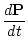 $\displaystyle \frac{d\ensuremath{\mathbf{P}} }{dt}$