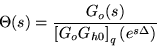 \begin{displaymath}\nonumber
\Theta (s)=\frac{G_o(s)}{\left[G_oG_{h0}\right] _q(e^{s\Delta})}
\end{displaymath}