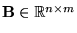 $\ensuremath{\mathbf{B}}\in \mathbb{R} ^{n\times m}$