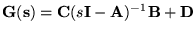 $\ensuremath{\mathbf{G(s)}} =\ensuremath{\mathbf{C}} (s\ensuremath{\mathbf{I}} -\ensuremath{\mathbf{A}} )^{-1}\ensuremath{\mathbf{B}} +\ensuremath{\mathbf{D}} $