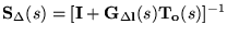 $\ensuremath{\mathbf{S_{\Delta}}(s)} =[\ensuremath{\mathbf{I}} +\ensuremath{\mathbf{G_{\Delta l}}(s)}\ensuremath{\mathbf{T_o}(s)} ]^{-1}$