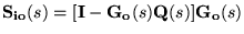 $\ensuremath{\mathbf{S_{io}}(s)} =[\ensuremath{\mathbf{I}} -\ensuremath{\mathbf{G_o}(s)}\ensuremath{\mathbf{Q}(s)} ]\ensuremath{\mathbf{G_o}(s)} $