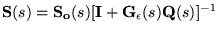 $\ensuremath{\mathbf{S}(s)} =\ensuremath{\mathbf{S_o}(s)} [\ensuremath{\mathbf{I}} +\ensuremath{\mathbf{G_\epsilon}(s)}\ensuremath{\mathbf{Q}(s)} ]^{-1}$